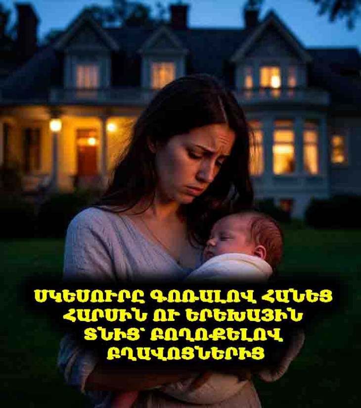 😢👶 — Էս տիկնիկից արդեն հոգնել եմ իր ճիչերով։ Իր գոռոցներից գլխիս ցավում է։ — գոռում էր սկեսուրը և հարսին նորածնի հետ դուրս հանեց տնից։