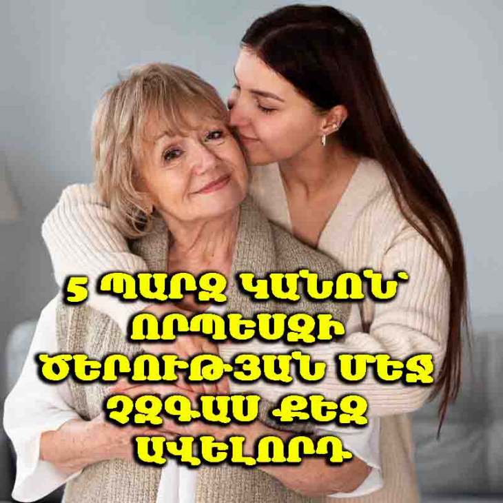 👵 5 կարևոր կանոն, որոնք կօգնեն ծերության շրջանում բեռ չդառնալ ուրիշների համար