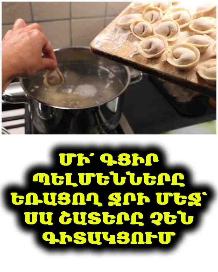 🥣 Ինչու չի կարելի պելմենները գցել եռման ջրի մեջ․ սա պետք է հիշել մեկ անգամ և ընդմիշտ