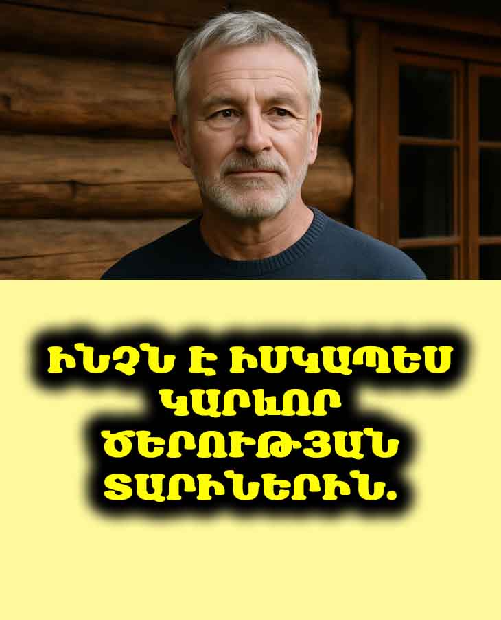 Ծերության տարիներին պետք են ոչ թե ընկերներ, ոչ թե երեխաներ, ոչ թե ամուսին կամ կին, այլ այս չորս բաները