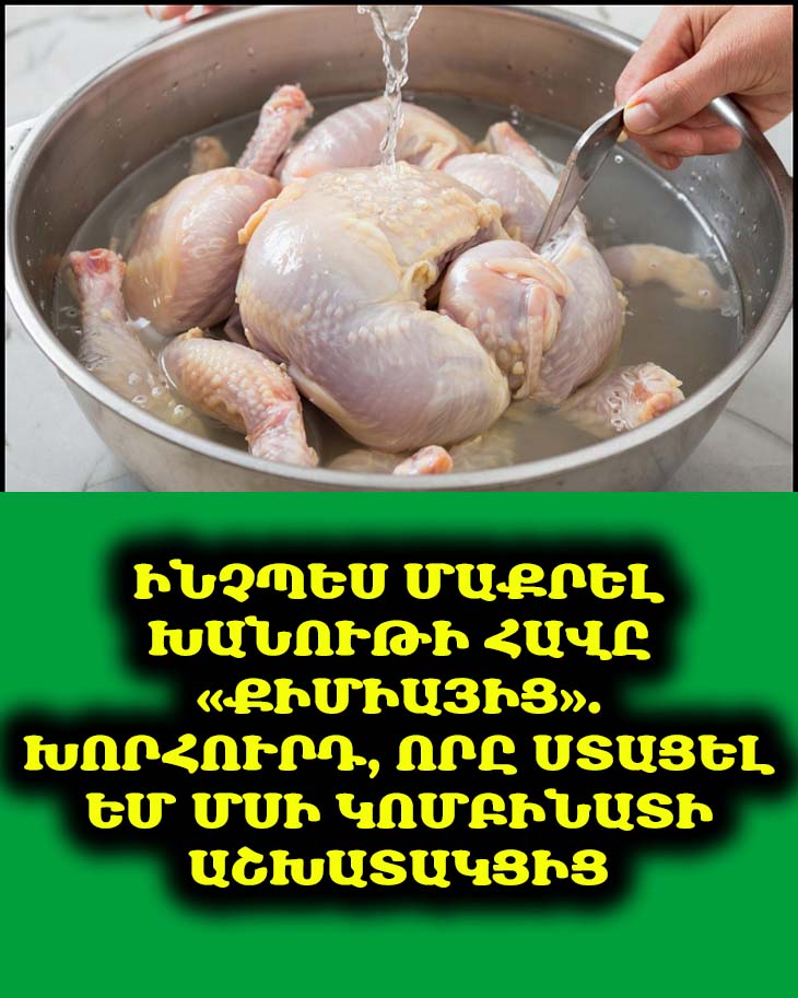 Ինչպես խանութի հավից «դուրս քշել» ամբողջ քիմիան. խորհուրդը ինձ տվել է մսի կոմբինատի աշխատակիցը