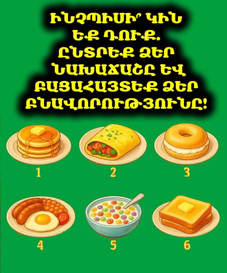 Ընտրեք Ձեր Նախաճաշը՝ Բացահայտելու, Թե Ինչպիսի Կին Եք Դուք! 🍳
