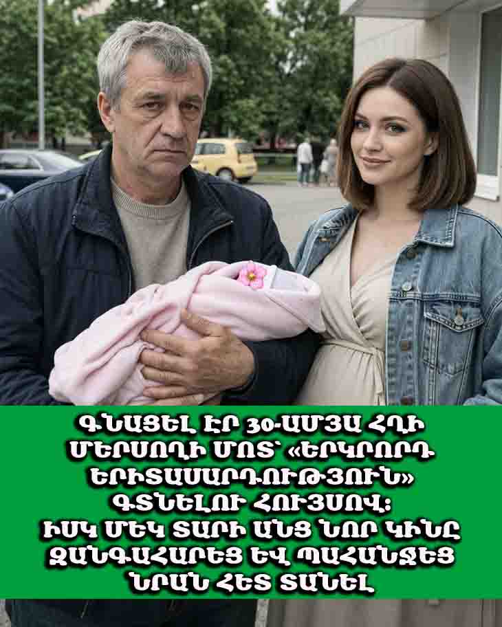 😱 ԳՆԱՑԵԼ ԷՐ 30-ԱՄՅԱ ՀՂԻ ՄԵՐՍՈՂԻ ՄՈՏ՝ &laquo;ԵՐԿՐՈՐԴ ԵՐԻՏԱՍԱՐԴՈՒԹՅՈՒՆ&raquo; ԳՏՆԵԼՈՒ ՀՈՒՅՍՈՎ։ ԻՍԿ ՄԵԿ ՏԱՐԻ ԱՆՑ ՆՈՐ ԿԻՆԸ ԶԱՆԳԱՀԱՐԵՑ ԵՎ ՊԱՀԱՆՋԵՑ ՆՐԱՆ ՀԵՏ ՏԱՆԵԼ 😱