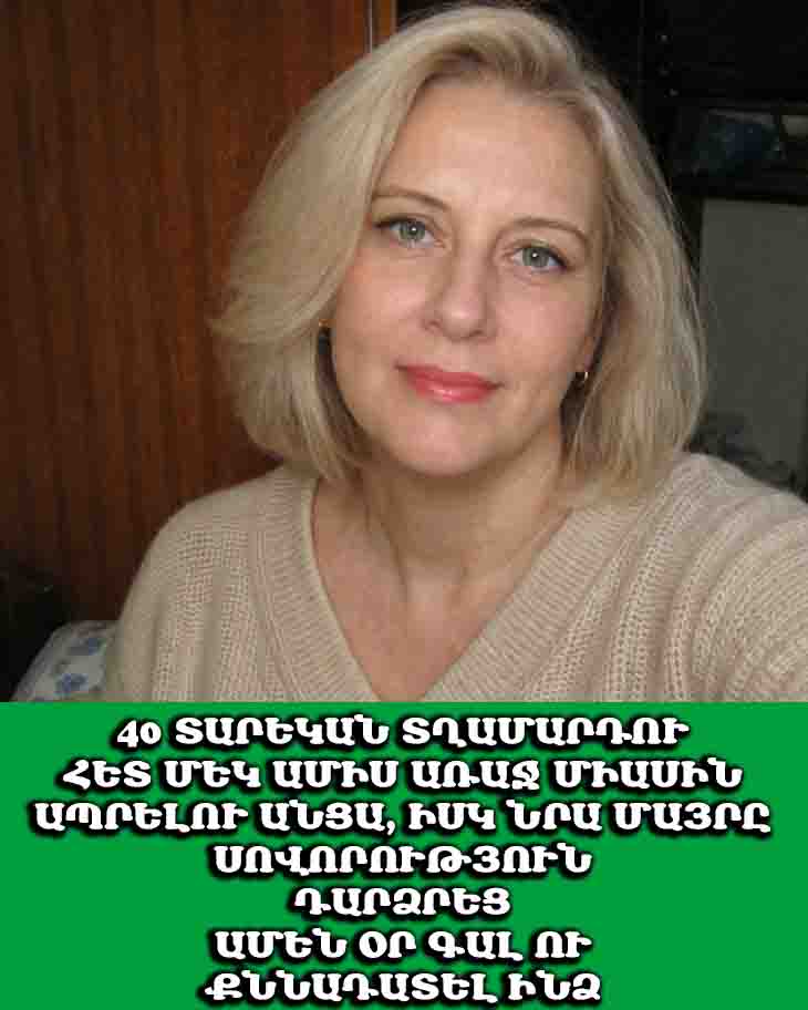 😱 40 ՏԱՐԵԿԱՆ ՏՂԱՄԱՐԴՈՒ ՀԵՏ ՄԵԿ ԱՄԻՍ ԱՌԱՋ ՄԻԱՍԻՆ ԱՊՐԵԼՈՒ ԱՆՑԱ, ԻՍԿ ՆՐԱ ՄԱՅՐԸ ՍՈՎՈՐՈՒԹՅՈՒՆ ԴԱՐՁՐԵՑ ԱՄԵՆ ՕՐ ԳԱԼ ՈՒ ՔՆՆԱԴԱՏԵԼ ԻՆՁ 😱