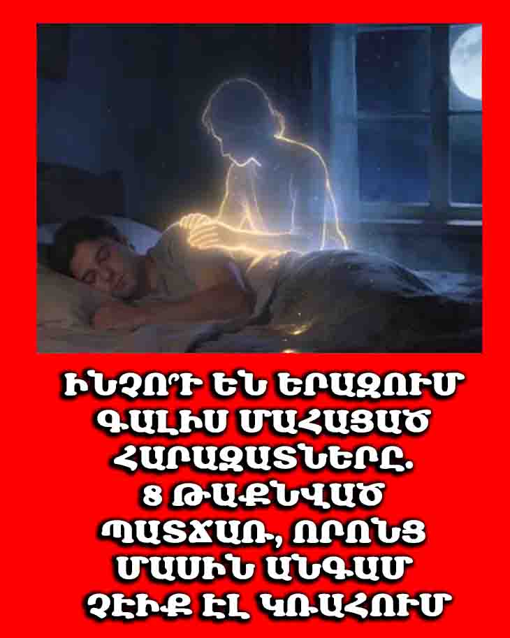 ✨ ԻՆՉՈ՞Ւ ԵՆ ԵՐԱԶՈՒՄ ԳԱԼԻՍ ՄԱՀԱՑԱԾ ՀԱՐԱԶԱՏՆԵՐԸ. 8 ԹԱՔՆՎԱԾ ՊԱՏՃԱՌ, ՈՐՈՆՑ ՄԱՍԻՆ ԱՆԳԱՄ ՉԷԻՔ ԷԼ ԿՌԱՀՈՒՄ ✨